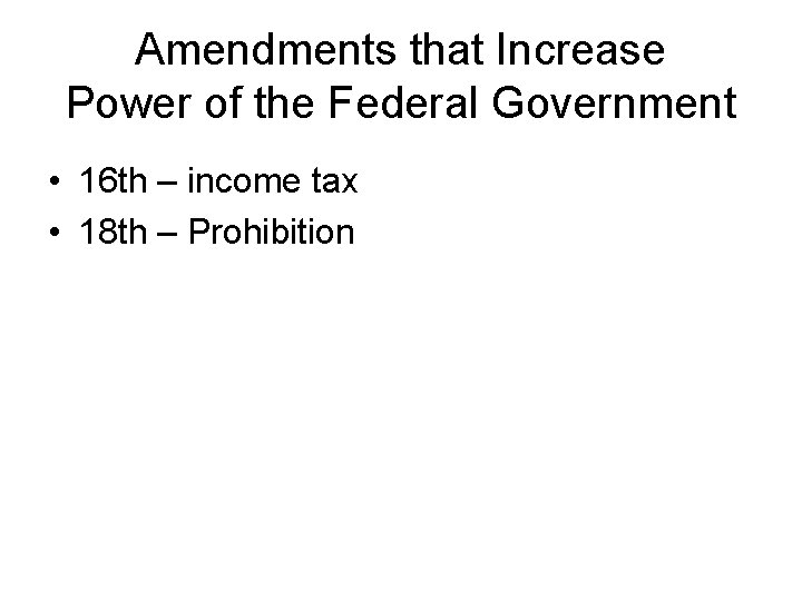 Amendments that Increase Power of the Federal Government • 16 th – income tax