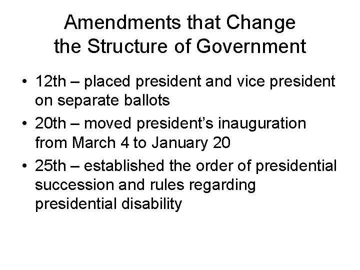 Amendments that Change the Structure of Government • 12 th – placed president and