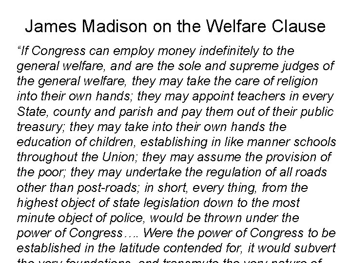 James Madison on the Welfare Clause “If Congress can employ money indefinitely to the