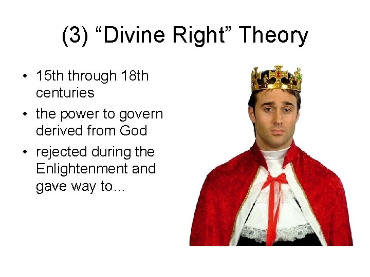 (3) “Divine Right” Theory • 15 th through 18 th centuries • the power