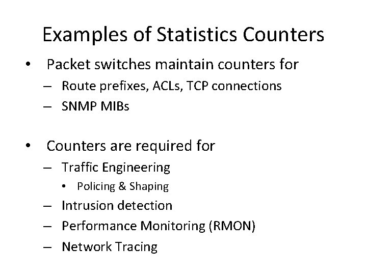 Examples of Statistics Counters • Packet switches maintain counters for – Route prefixes, ACLs,