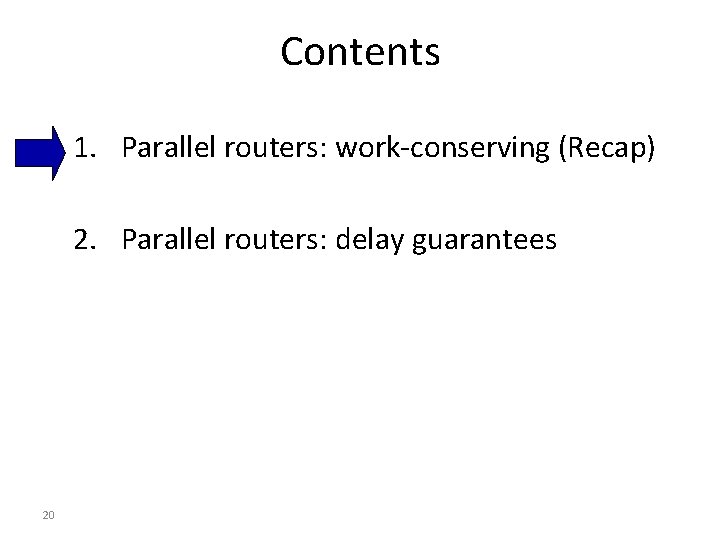 Contents 1. Parallel routers: work-conserving (Recap) 2. Parallel routers: delay guarantees 20 