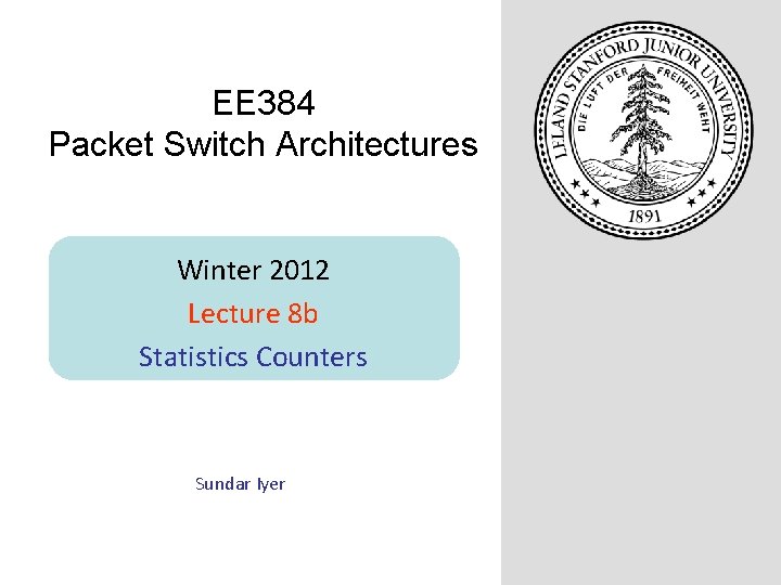 EE 384 Packet Switch Architectures Winter 2012 Lecture 8 b Statistics Counters Sundar Iyer