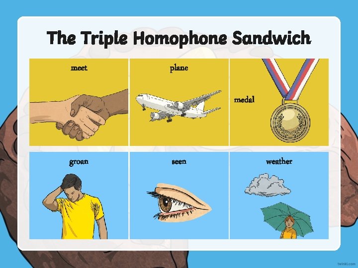 The Triple Homophone Sandwich meet plane medal groan seen weather 