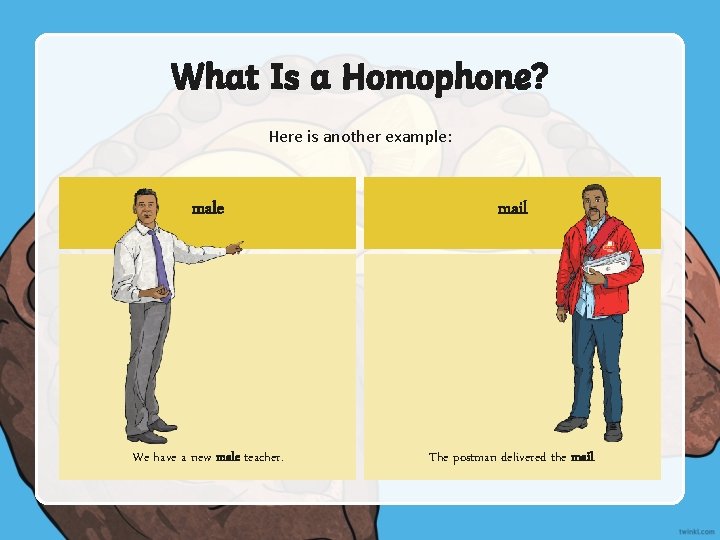 What Is a Homophone? Here is another example: male mail We have a new