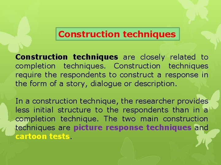 Construction techniques are closely related to completion techniques. Construction techniques require the respondents to