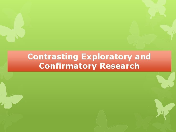 Contrasting Exploratory and Confirmatory Research Contrasting Exploratory and Confirmatory Research