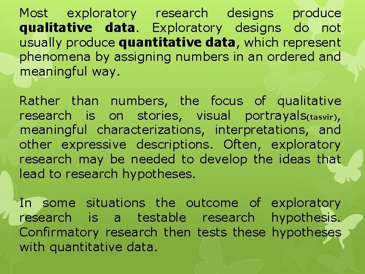 Most exploratory research designs produce qualitative data. Exploratory designs do not usually produce quantitative