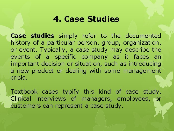 4. Case Studies Case studies simply refer to the documented history of a particular