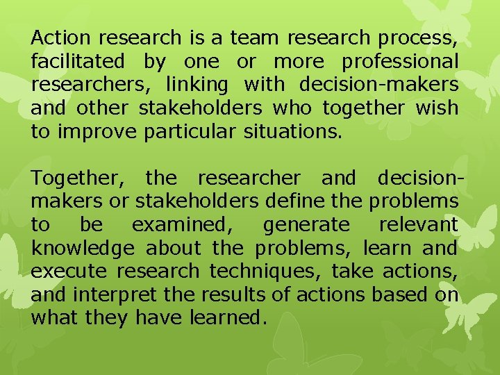 Action research is a team research process, facilitated by one or more professional researchers,