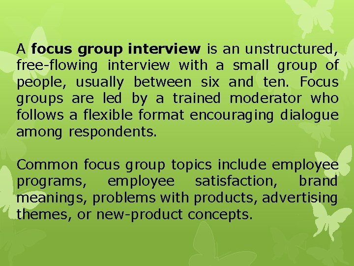 A focus group interview is an unstructured, free-flowing interview with a small group of A focus group interview is an unstructured, free-flowing interview with a small group of