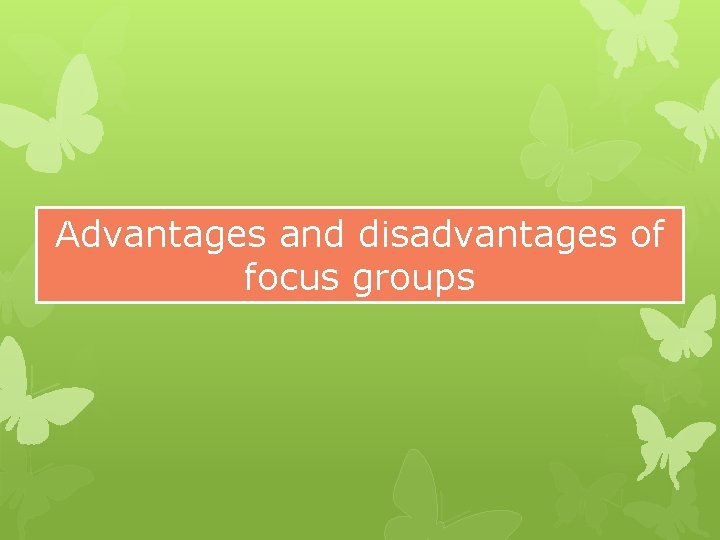Advantages and disadvantages of focus groups Advantages and disadvantages of focus groups