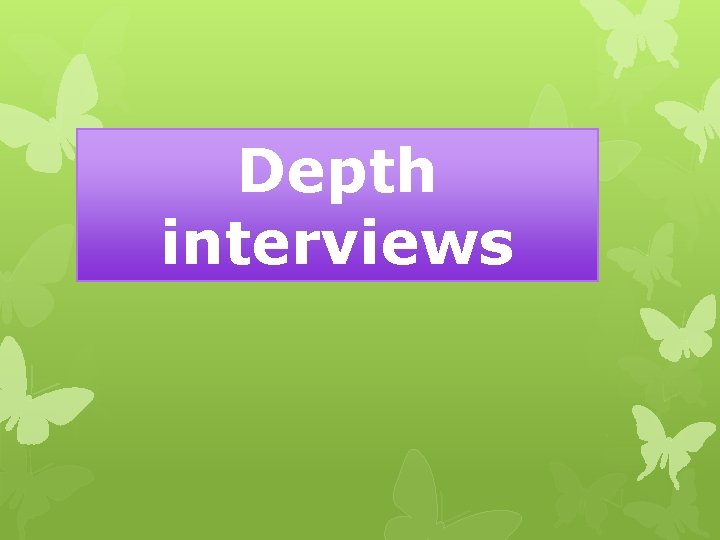 Depth interviews Depth interviews