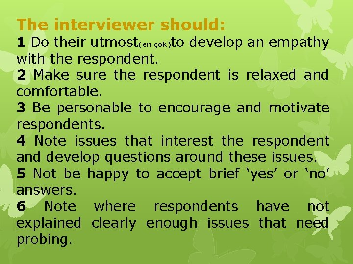 The interviewer should: 1 Do their utmost(en çok)to develop an empathy with the respondent. The interviewer should: 1 Do their utmost(en çok)to develop an empathy with the respondent.
