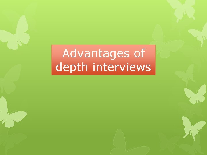 Advantages of depth interviews Advantages of depth interviews