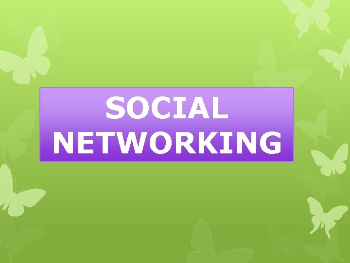SOCIAL NETWORKING SOCIAL NETWORKING
