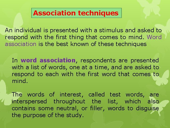 Association techniques An individual is presented with a stimulus and asked to respond with