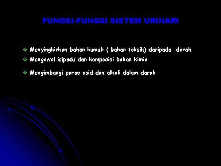 FUNGSI-FUNGSI SISTEM URINARI v Menyingkirkan bahan kumuh ( bahan toksik) daripada darah v Mengawal FUNGSI-FUNGSI SISTEM URINARI v Menyingkirkan bahan kumuh ( bahan toksik) daripada darah v Mengawal