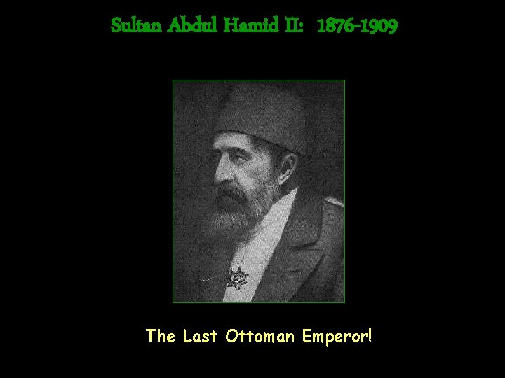 Sultan Abdul Hamid II: 1876 -1909 The Last Ottoman Emperor! 