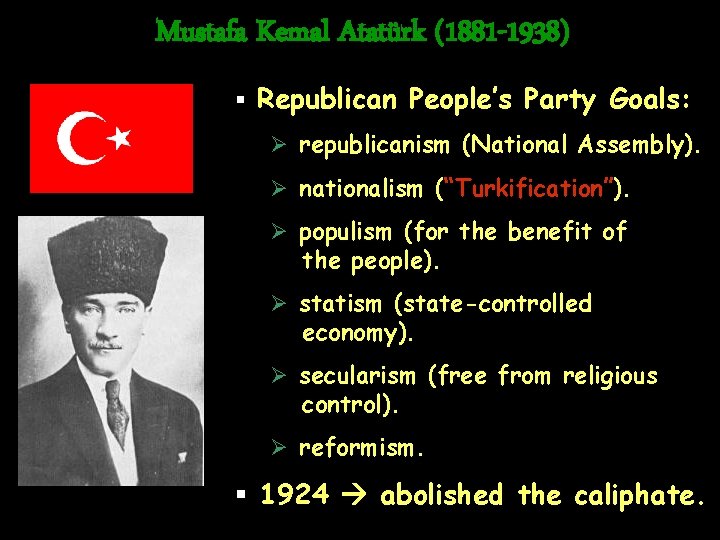 Mustafa Kemal Atatürk (1881 -1938) § Republican People’s Party Goals: Ø republicanism (National Assembly).