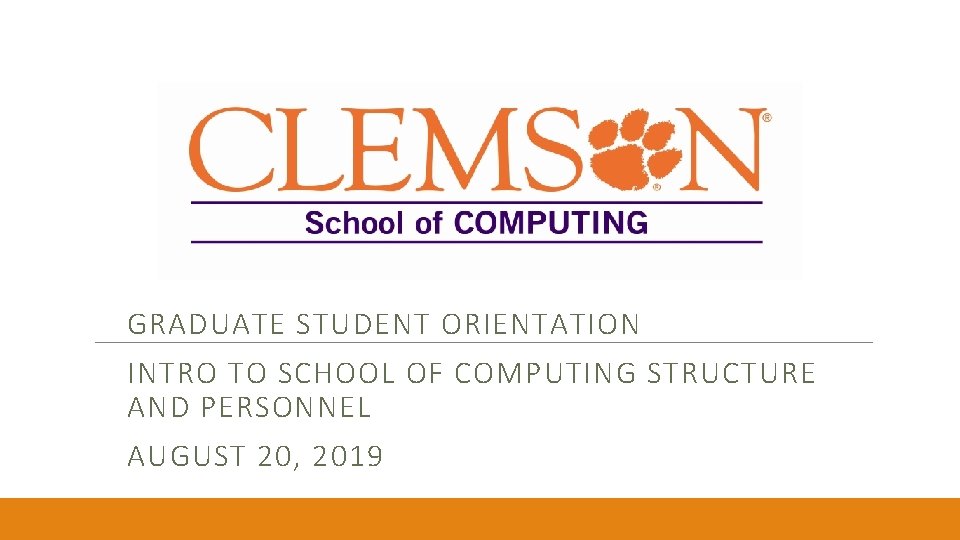 GRADUATE STUDENT ORIENTATION INTRO TO SCHOOL OF COMPUTING STRUCTURE AND PERSONNEL AUGUST 20, 2019