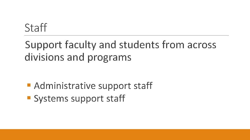 Staff Support faculty and students from across divisions and programs § Administrative support staff