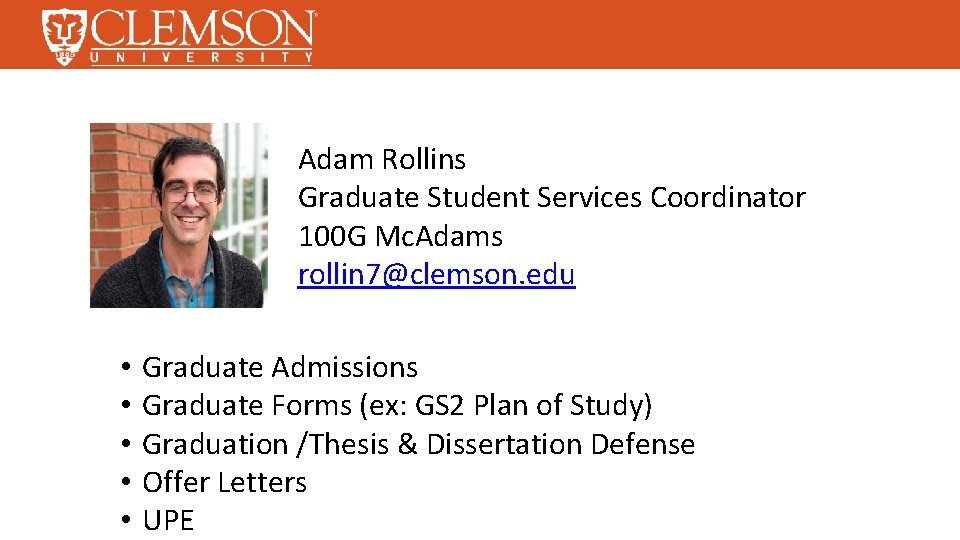 Adam Rollins Graduate Student Services Coordinator 100 G Mc. Adams rollin 7@clemson. edu •