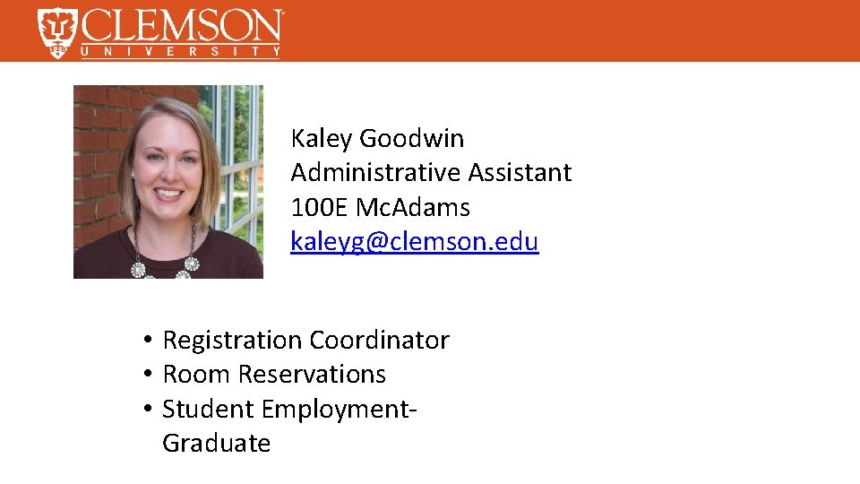 Kaley Goodwin Administrative Assistant 100 E Mc. Adams kaleyg@clemson. edu • Registration Coordinator •