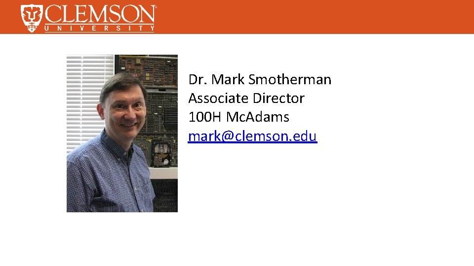 Dr. Mark Smotherman Associate Director 100 H Mc. Adams mark@clemson. edu 