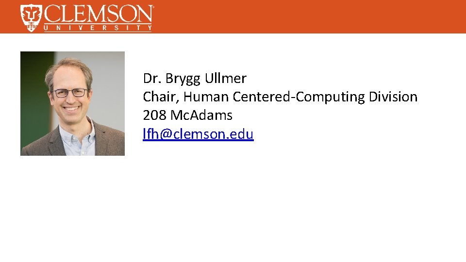 Dr. Brygg Ullmer Chair, Human Centered-Computing Division 208 Mc. Adams lfh@clemson. edu 