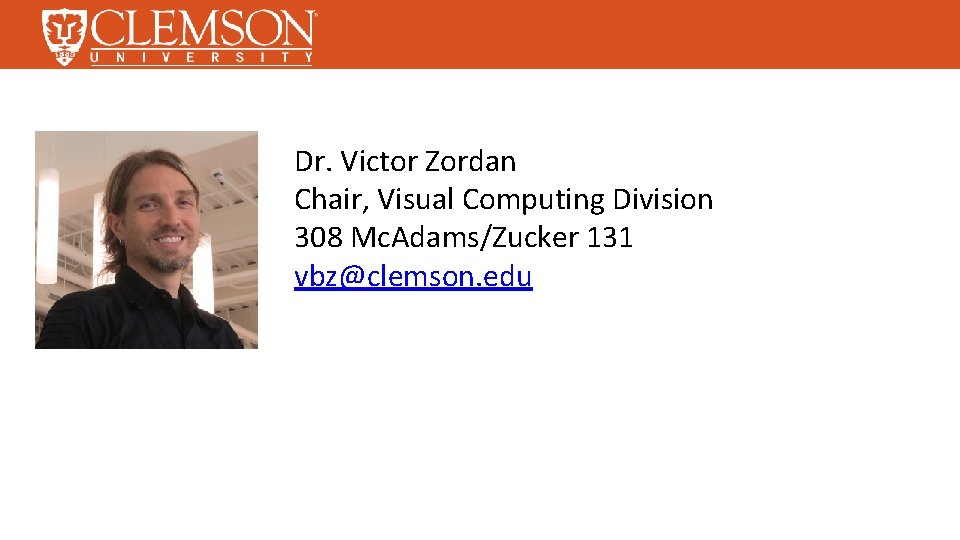 Dr. Victor Zordan Chair, Visual Computing Division 308 Mc. Adams/Zucker 131 vbz@clemson. edu 