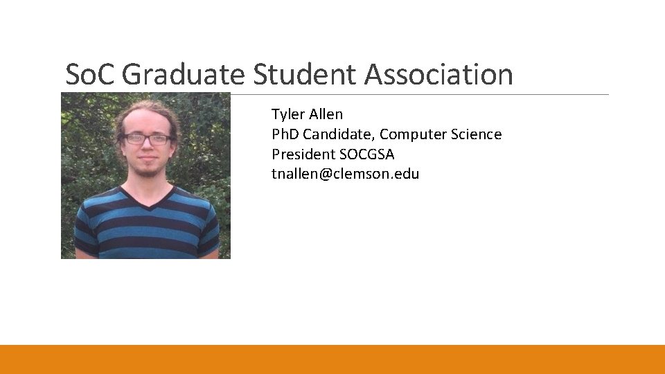 So. C Graduate Student Association Tyler Allen Ph. D Candidate, Computer Science President SOCGSA