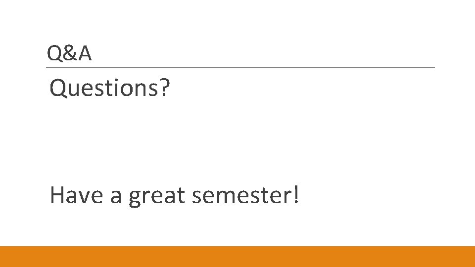 Q&A Questions? Have a great semester! 