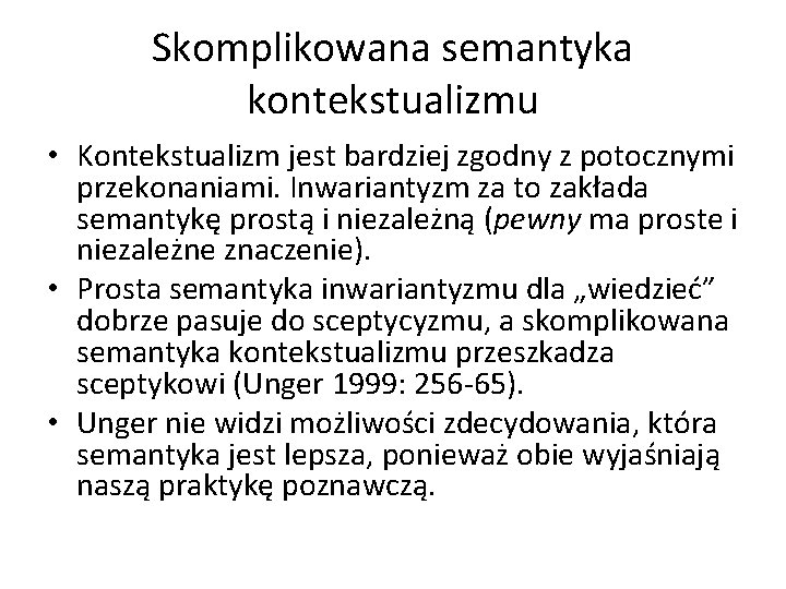 Skomplikowana semantyka kontekstualizmu • Kontekstualizm jest bardziej zgodny z potocznymi przekonaniami. Inwariantyzm za to