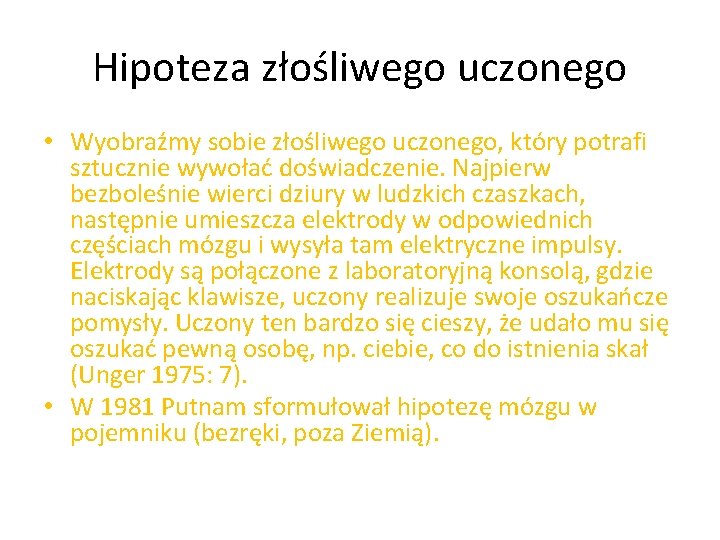 Hipoteza złośliwego uczonego • Wyobraźmy sobie złośliwego uczonego, który potrafi sztucznie wywołać doświadczenie. Najpierw