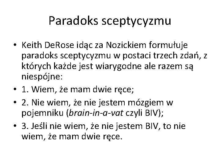 Paradoks sceptycyzmu • Keith De. Rose idąc za Nozickiem formułuje paradoks sceptycyzmu w postaci