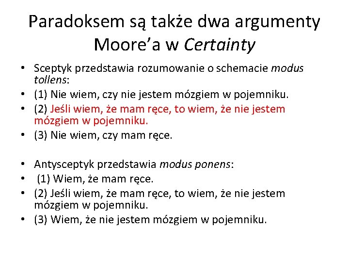 Paradoksem są także dwa argumenty Moore’a w Certainty • Sceptyk przedstawia rozumowanie o schemacie