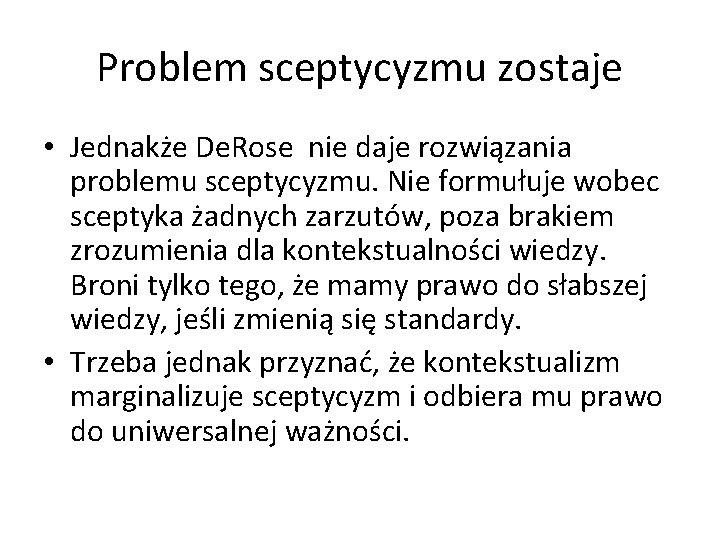 Problem sceptycyzmu zostaje • Jednakże De. Rose nie daje rozwiązania problemu sceptycyzmu. Nie formułuje