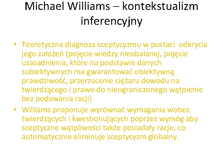 Michael Williams – kontekstualizm inferencyjny • Teoretyczna diagnoza sceptycyzmu w postaci odkrycia jego założeń