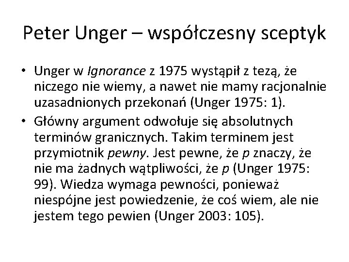 Peter Unger – współczesny sceptyk • Unger w Ignorance z 1975 wystąpił z tezą,