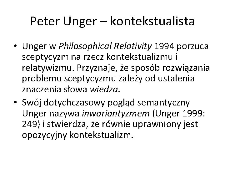 Peter Unger – kontekstualista • Unger w Philosophical Relativity 1994 porzuca sceptycyzm na rzecz