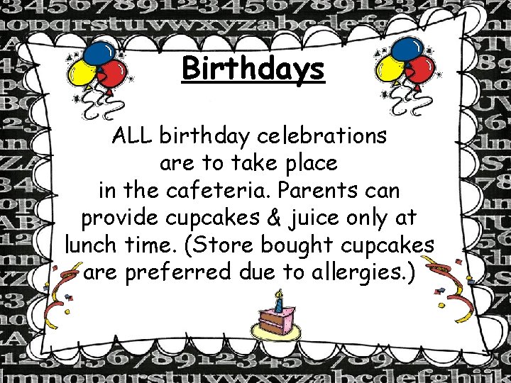 Birthdays ALL birthday celebrations are to take place in the cafeteria. Parents can provide