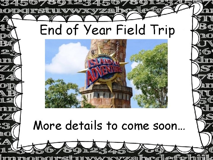 End of Year Field Trip More details to come soon… 