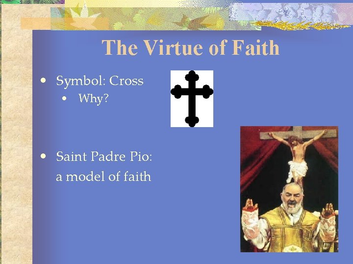 The Virtue of Faith • Symbol: Cross • Why? • Saint Padre Pio: a