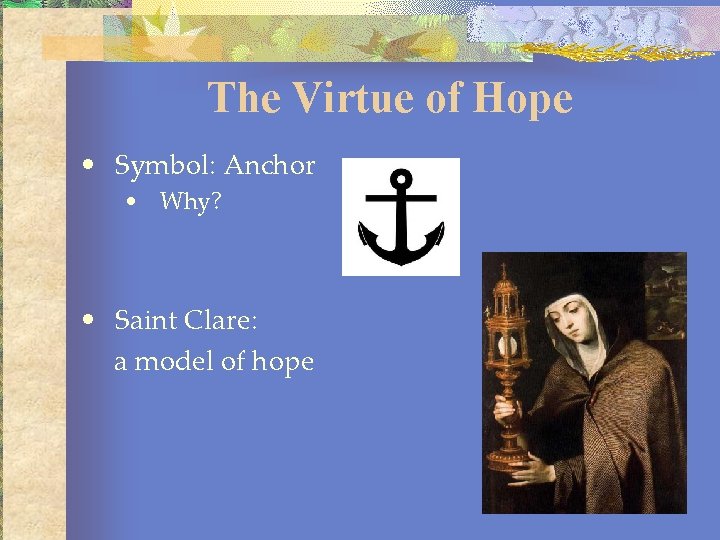 The Virtue of Hope • Symbol: Anchor • Why? • Saint Clare: a model