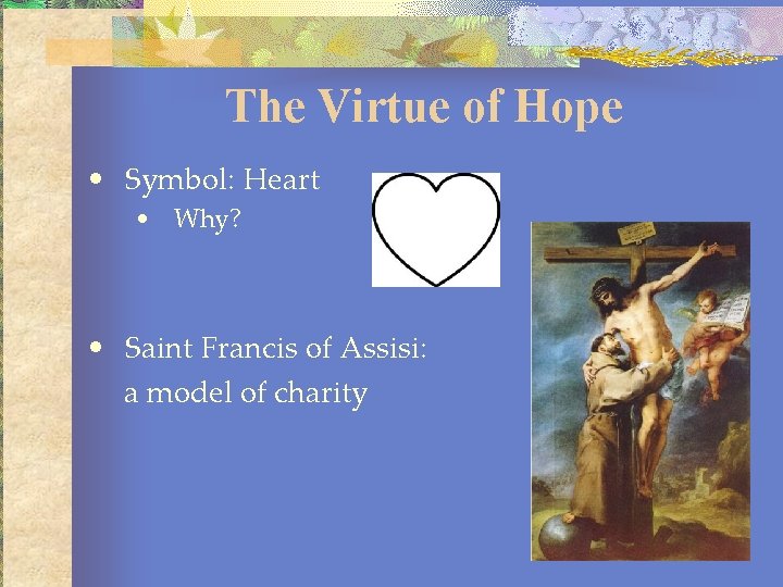 The Virtue of Hope • Symbol: Heart • Why? • Saint Francis of Assisi: