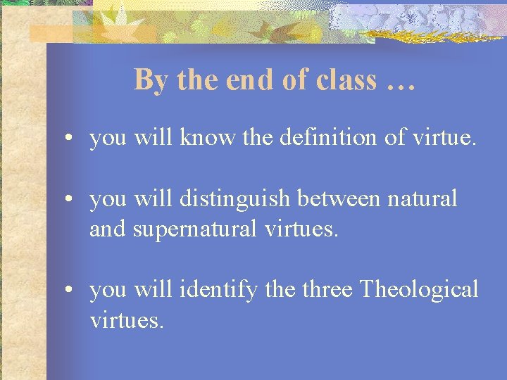 By the end of class … • you will know the definition of virtue.
