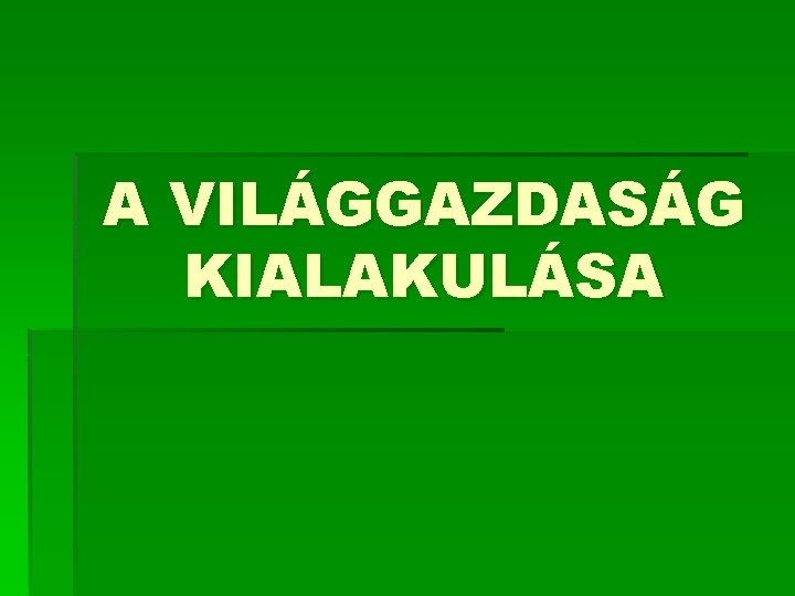 A VILÁGGAZDASÁG KIALAKULÁSA 