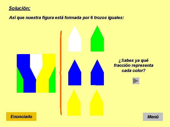 Solución: Así que nuestra figura está formada por 6 trozos iguales: ¿Sabes ya qué