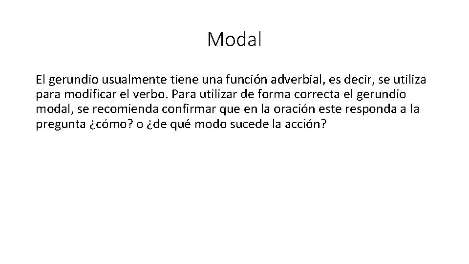 Modal El gerundio usualmente tiene una función adverbial, es decir, se utiliza para modificar